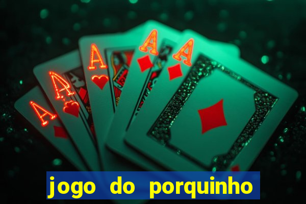 jogo do porquinho para ganhar dinheiro